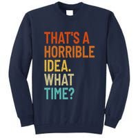 Thats A Horrible Idea What Time Funny Tall Sweatshirt