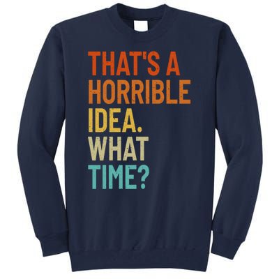 Thats A Horrible Idea What Time Funny Tall Sweatshirt