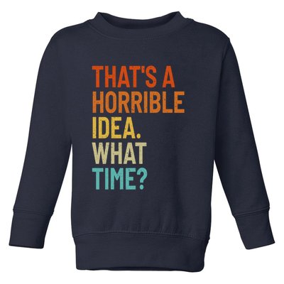 Thats A Horrible Idea What Time Funny Toddler Sweatshirt