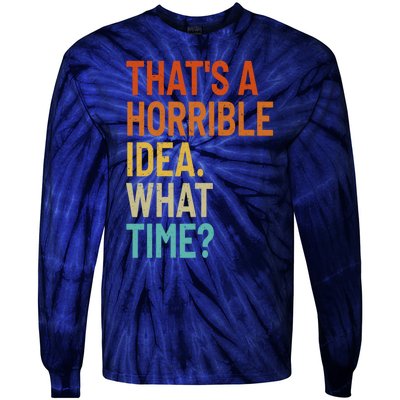 Thats A Horrible Idea What Time Funny Tie-Dye Long Sleeve Shirt