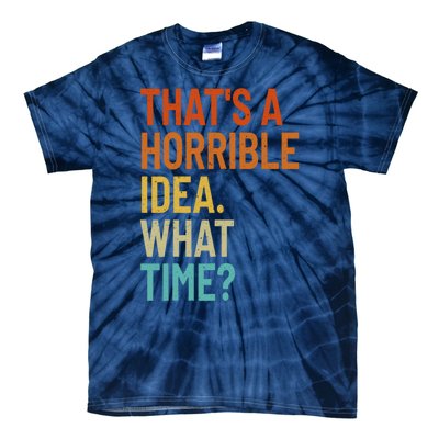 Thats A Horrible Idea What Time Funny Tie-Dye T-Shirt