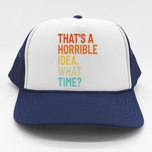 Thats A Horrible Idea What Time Funny Trucker Hat