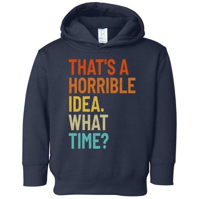 Thats A Horrible Idea What Time Funny Toddler Hoodie
