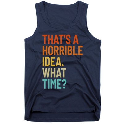 Thats A Horrible Idea What Time Funny Tank Top