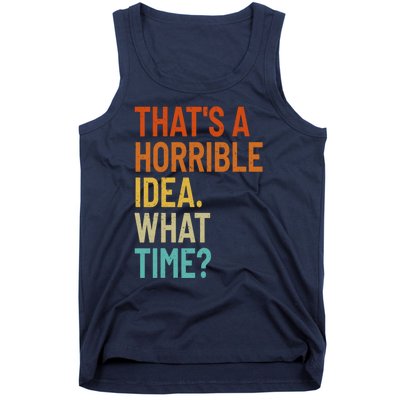 Thats A Horrible Idea What Time Funny Tank Top