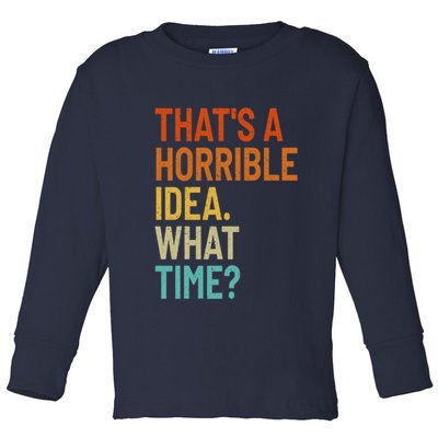 Thats A Horrible Idea What Time Funny Toddler Long Sleeve Shirt