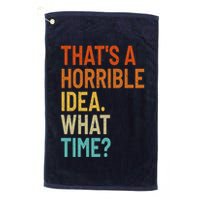 Thats A Horrible Idea What Time Funny Golf Towel