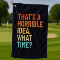 Thats A Horrible Idea What Time Funny Golf Towel