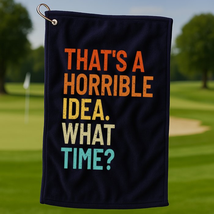 Thats A Horrible Idea What Time Funny Golf Towel