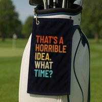 Thats A Horrible Idea What Time Funny Golf Towel