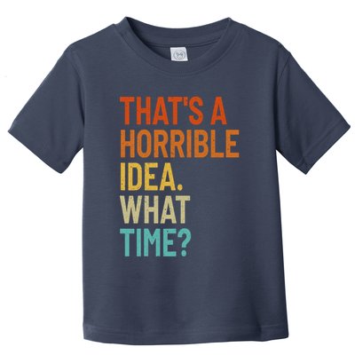 Thats A Horrible Idea What Time Funny Toddler T-Shirt