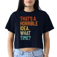 Thats A Horrible Idea What Time Funny Crop Top