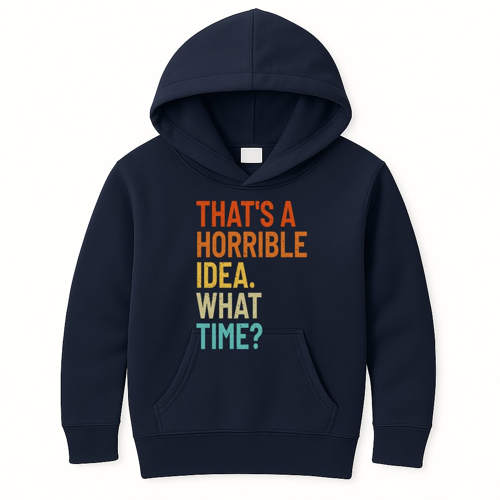 Thats A Horrible Idea What Time Funny Kids Hoodie