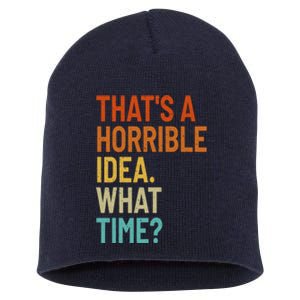 Thats A Horrible Idea What Time Funny Short Acrylic Beanie