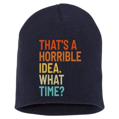 Thats A Horrible Idea What Time Funny Short Acrylic Beanie