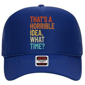 Thats A Horrible Idea What Time Funny High Crown Mesh Back Trucker Hat