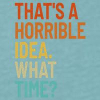 Thats A Horrible Idea What Time Funny Sueded Cloud Jersey T-Shirt