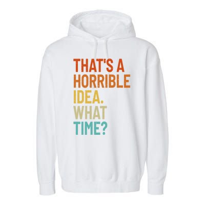 Thats A Horrible Idea What Time Funny Garment-Dyed Fleece Hoodie