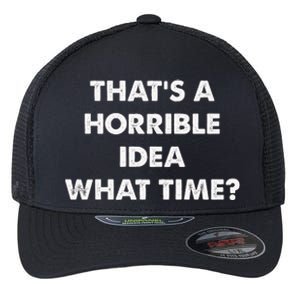 ThatS A Horrible Idea What Time Funny Flexfit Unipanel Trucker Cap