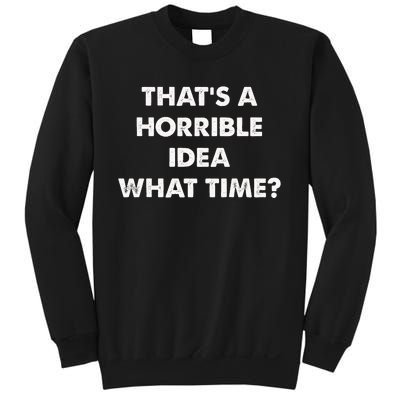 ThatS A Horrible Idea What Time Funny Sweatshirt