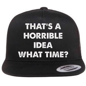 ThatS A Horrible Idea What Time Funny Flat Bill Trucker Hat