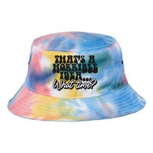 ThatS A Horrible Idea... What Time? Sarcastic Tie Dye Newport Bucket Hat