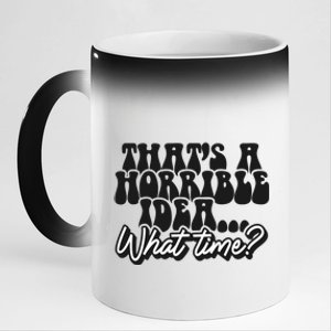 ThatS A Horrible Idea... What Time? Sarcastic 11oz Black Color Changing Mug