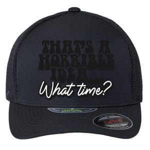 ThatS A Horrible Idea... What Time? Sarcastic Flexfit Unipanel Trucker Cap