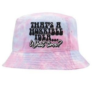 ThatS A Horrible Idea... What Time? Sarcastic Tie-Dyed Bucket Hat