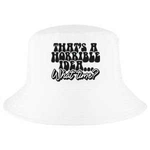 ThatS A Horrible Idea... What Time? Sarcastic Cool Comfort Performance Bucket Hat