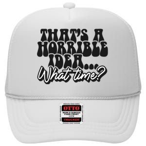 ThatS A Horrible Idea... What Time? Sarcastic High Crown Mesh Back Trucker Hat