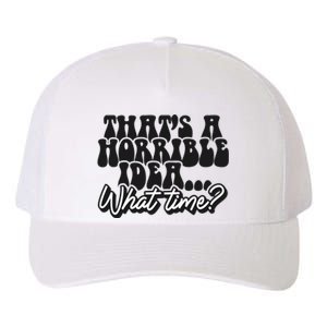 ThatS A Horrible Idea... What Time? Sarcastic Yupoong Adult 5-Panel Trucker Hat