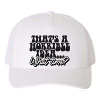 ThatS A Horrible Idea... What Time? Sarcastic Yupoong Adult 5-Panel Trucker Hat