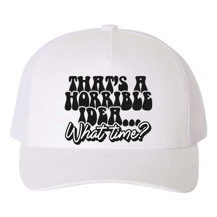 ThatS A Horrible Idea... What Time? Sarcastic Yupoong Adult 5-Panel Trucker Hat