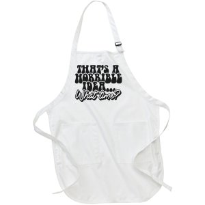 ThatS A Horrible Idea... What Time? Sarcastic Full-Length Apron With Pockets