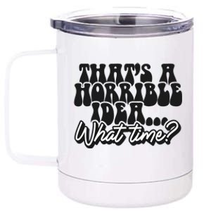 ThatS A Horrible Idea... What Time? Sarcastic 12 oz Stainless Steel Tumbler Cup