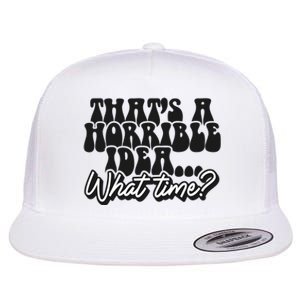 ThatS A Horrible Idea... What Time? Sarcastic Flat Bill Trucker Hat