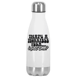 ThatS A Horrible Idea... What Time? Sarcastic Stainless Steel Insulated Water Bottle