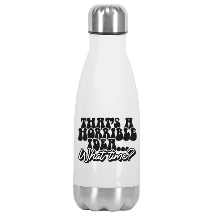 ThatS A Horrible Idea... What Time? Sarcastic Stainless Steel Insulated Water Bottle