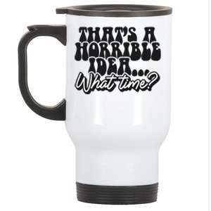 ThatS A Horrible Idea... What Time? Sarcastic Stainless Steel Travel Mug