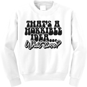 ThatS A Horrible Idea... What Time? Sarcastic Kids Sweatshirt