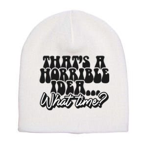 ThatS A Horrible Idea... What Time? Sarcastic Short Acrylic Beanie