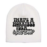 ThatS A Horrible Idea... What Time? Sarcastic Short Acrylic Beanie