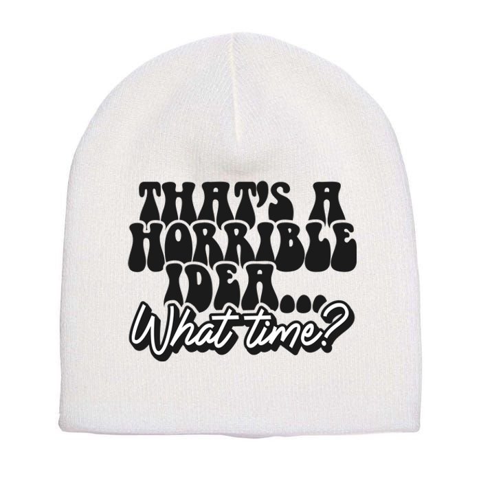 ThatS A Horrible Idea... What Time? Sarcastic Short Acrylic Beanie