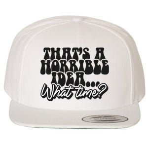 ThatS A Horrible Idea... What Time? Sarcastic Wool Snapback Cap