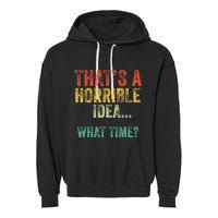 Thats A Horrible Idea What Time Bad Decisions Garment-Dyed Fleece Hoodie