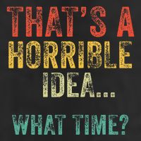 Thats A Horrible Idea What Time Bad Decisions Garment-Dyed Fleece Hoodie