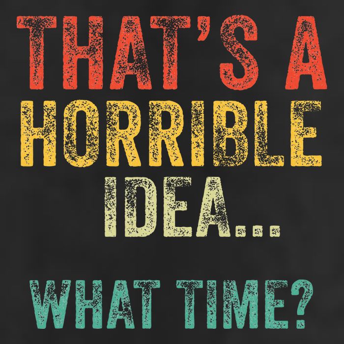 Thats A Horrible Idea What Time Bad Decisions Garment-Dyed Fleece Hoodie
