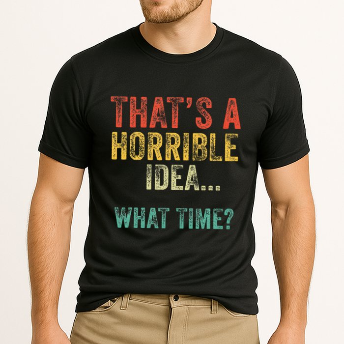 Thats A Horrible Idea What Time Bad Decisions Performance Shirt