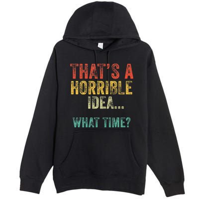Thats A Horrible Idea What Time Bad Decisions Premium Pullover Hoodie